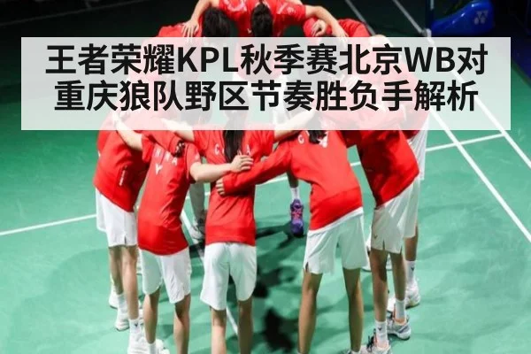 王者荣耀KPL秋季赛北京WB对重庆狼队野区节奏胜负手解析